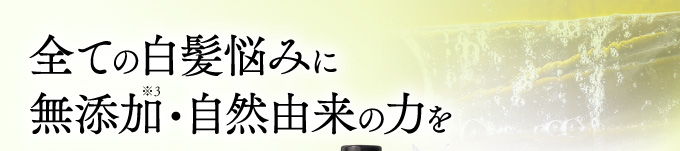 全ての白髪悩みに無添加・自然由来の力を