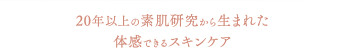 20年以上の素肌研究から生まれた体感できるスキンケア