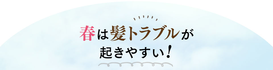 春は髪トラブルが起きやすい!