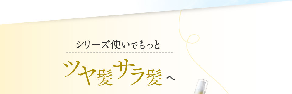 シリーズ使いでもっとサラ髪ツヤ髪へ