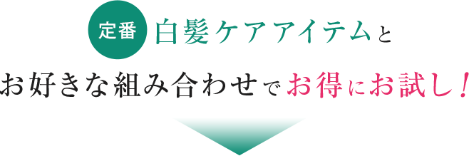 定番白髪ケアアイテムとお好きな組み合わせでお得にお試し！