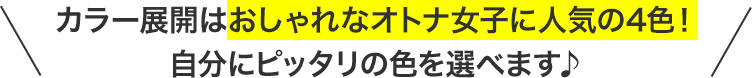 カラー展開はおしゃれな大人女子に人気の4色！自分にピッタリの色を選べます♪