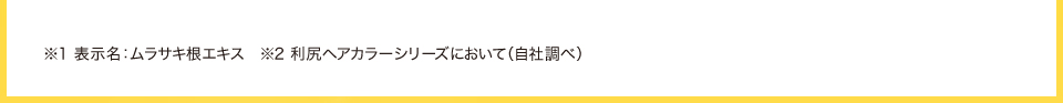 ※1 表示名：ムラサキ根エキス　※2 利尻ヘアカラーシリーズにおいて（自社調べ）