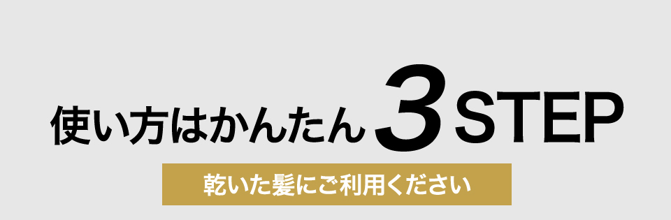 使い方はかんたん3STEP 乾いた髪にご利用ください