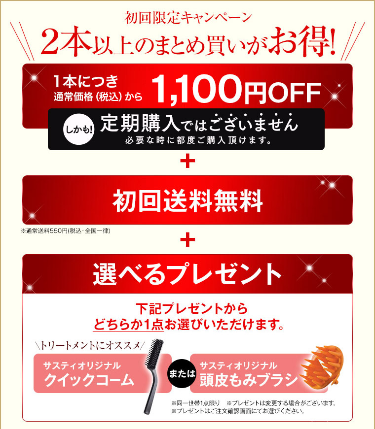 初回限定キャンペーン ２本以上のまとめ買いがお得！1本につき通常価格（税抜）から1,000円OFF＋初回送料無料＋選べるプレゼント（サスティオリジナル クイックコームまたは）サスティオリジナル 頭皮もみブラシ