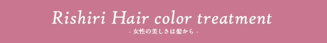 Rishiri  Hair color treatment-女性の美しさは髪から-