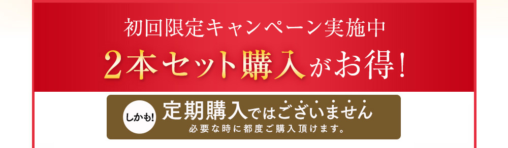 初回限定キャンペーン実施中 2本セット購入がお得！