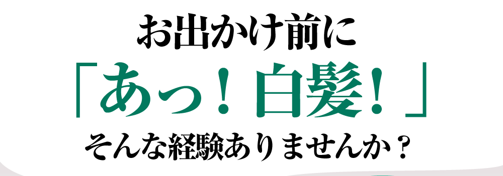 お出かけ前 「あっ！白髪！」 そんな経験ありませんか？