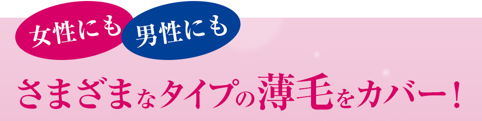 女性にも男性にも さまざまなタイプの薄毛をカバー！