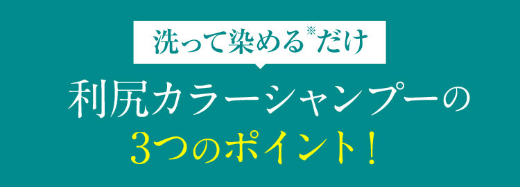 洗って染める※だけ利尻ヘアカラーシャンプーの3つのポイント！