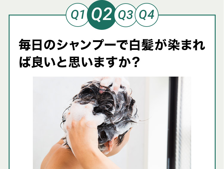 Q2 毎日のシャンプーで白髪が染まれ ば良いと思いますか？