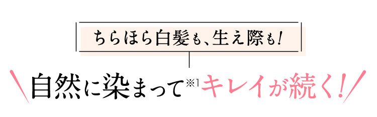ちらほら白髪も、生え際も! 自然に染まってキレイが続く!