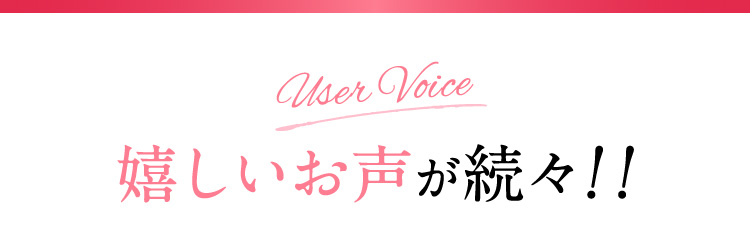 User Voice 嬉しいお声が続々！！