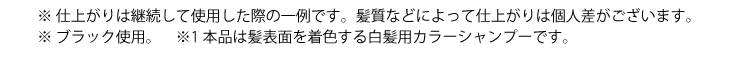 ※仕上がりは継続して使用した際の一例です。髪質などによって仕上がりは個人差がございます。※１：本品は髪表面を着色する白髪用ヘアマニキュアです。