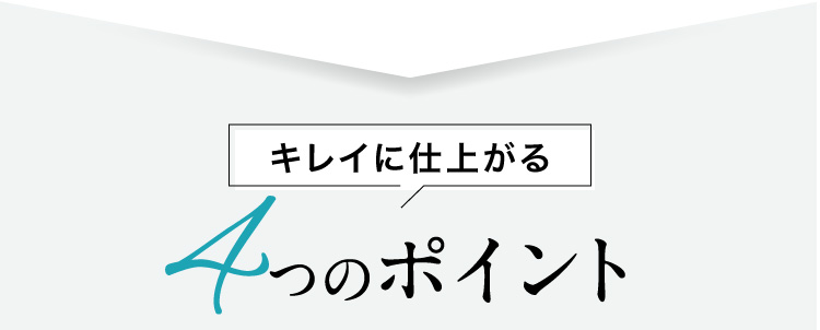 キレイに仕上がる4つのポイント