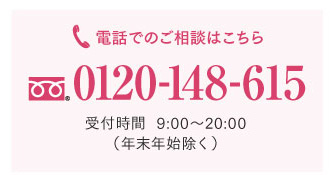 お電話でのご相談はこちら 0120-148-615 受付時間：9:00～20:00［年末年始除く］