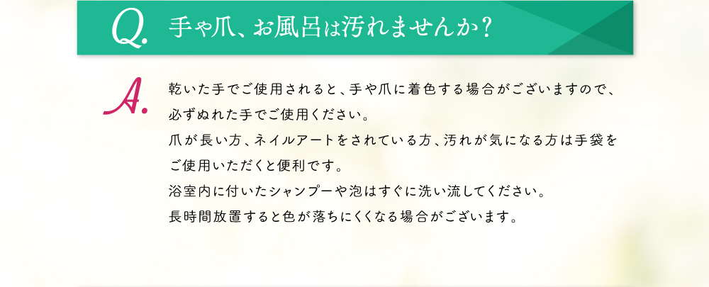 Q.手や爪、お風呂は汚れませんか？