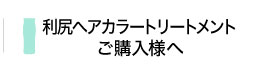 利尻ヘアカラートリートメントご購入様へ