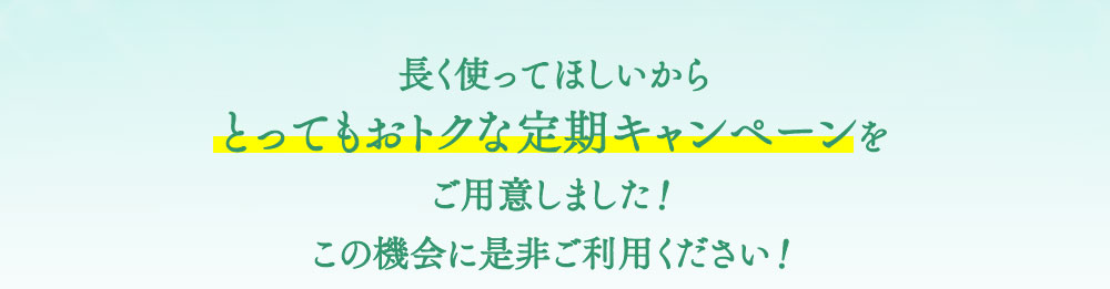 長く使ってほしいから とってもおトクなキャンペーンをご用意しました！この機会に是非ご利用ください！