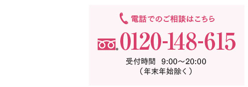 お電話でのご相談はこちら 0120-148-615 受付時間：9:00～20:00［年末年始除く］