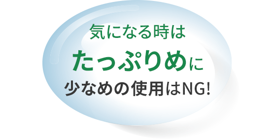 気になるときはたっぷりめに少なめの使用はNG！