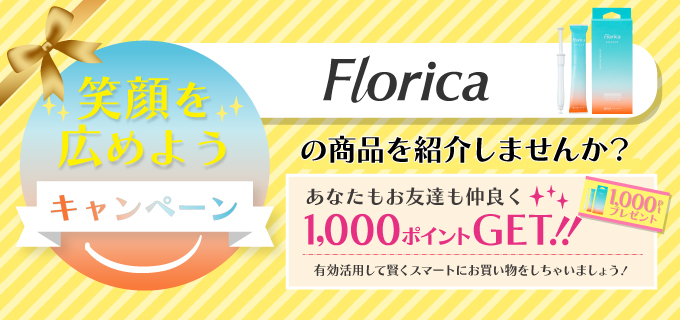 笑顔を広めようキャンペーン デリケートゾーンでお悩みのお友達にフロリカの商品を紹介しませんか？　あなたもお友達も仲良く1,000 ポイントゲット!!　有効活用して賢くスマートなお買い物しちゃいましょう♪  