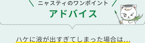 ニャスティのワンポイントアドバイス ハケに液が出すぎてしまった場合は…