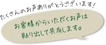 たくさんのお声ありがとうございます！ お客様からいただくお声は貼り出して共有します。