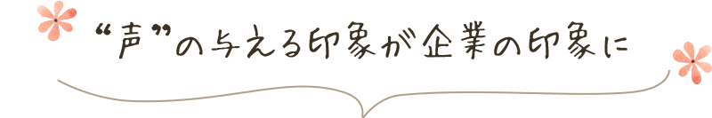 “声”の与える印象が企業の印象に