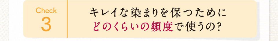 キレイな染まりを保つためにどのくらいの頻度で使うの？