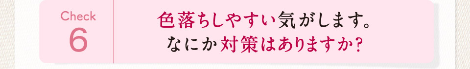 色落ちしやすい気がします。何か対策はありますか？